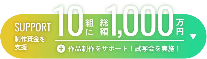 制作資金を10組に総額1,000万円支援、作品制作をサポート！試写会を実施！